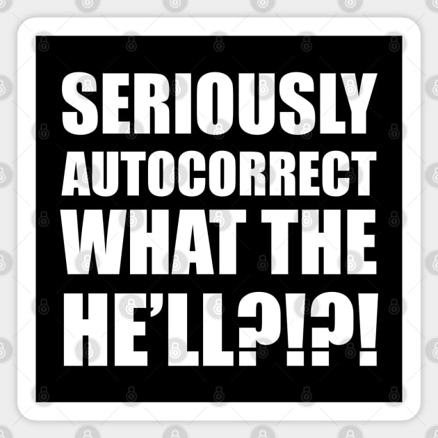 Seriously Autocorrect, What the Hell?!?! Sticker by blackcheetah